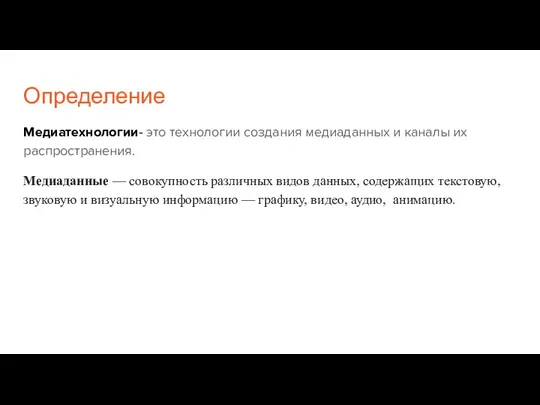 Определение Медиатехнологии- это технологии создания медиаданных и каналы их распространения. Медиаданные —