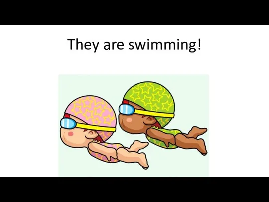 They are swimming!