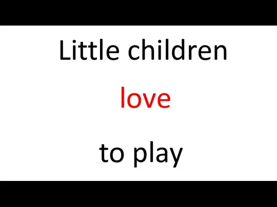 to play Little children love