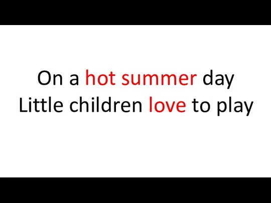 On a hot summer day Little children love to play