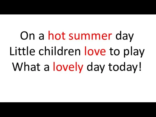 On a hot summer day Little children love to play What a lovely day today!