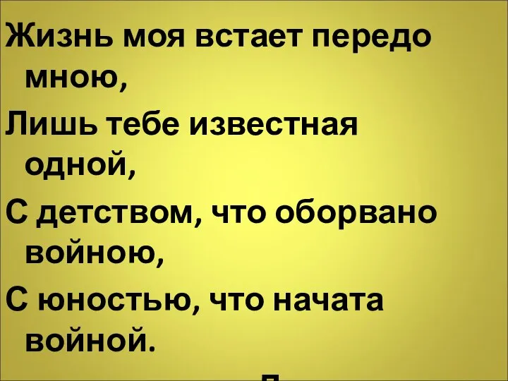 Жизнь моя встает передо мною, Лишь тебе известная одной, С детством, что