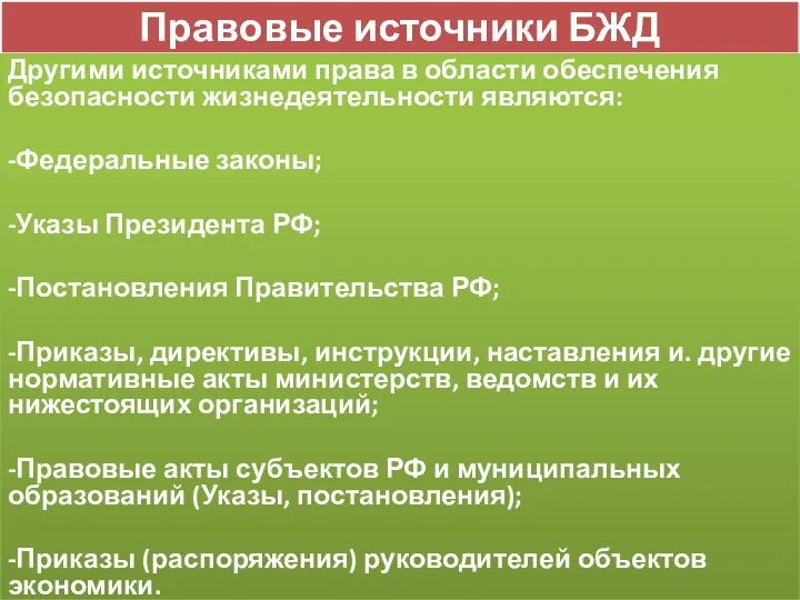 Правовые источники БЖД Другими источниками права в области обеспечения безопасности жизнедеятельности являются: