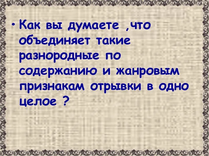 Как вы думаете ,что объединяет такие разнородные по содержанию и жанровым признакам