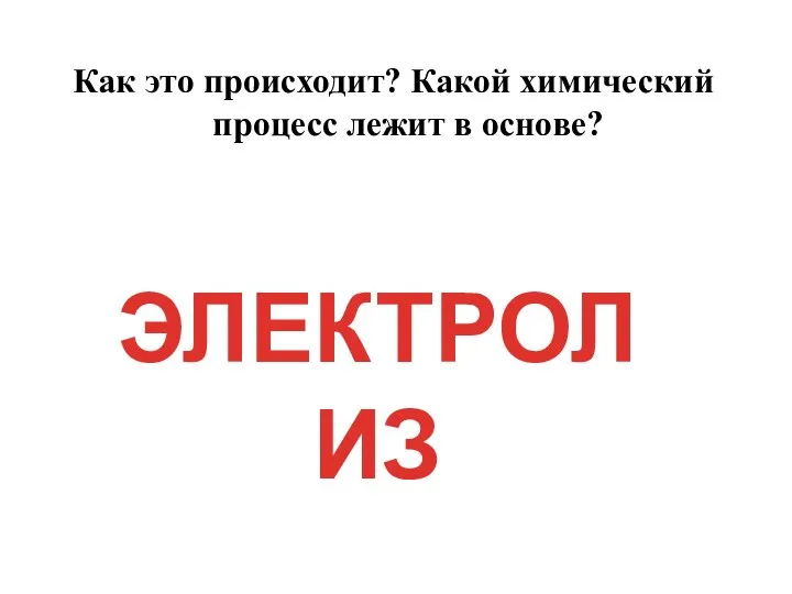 Как это происходит? Какой химический процесс лежит в основе? ЭЛЕКТРОЛИЗ