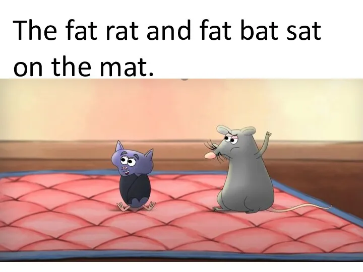 The fat rat and fat bat sat on the mat.