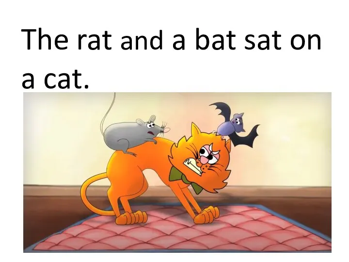 The rat and a bat sat on a cat.