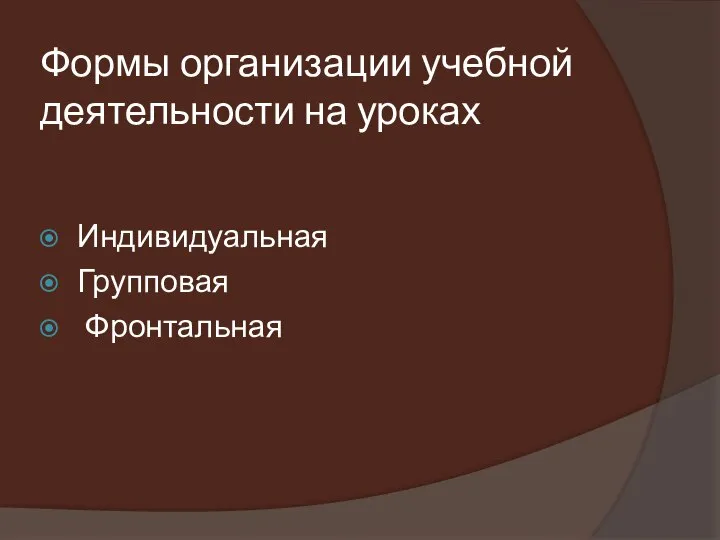 Формы организации учебной деятельности на уроках Индивидуальная Групповая Фронтальная