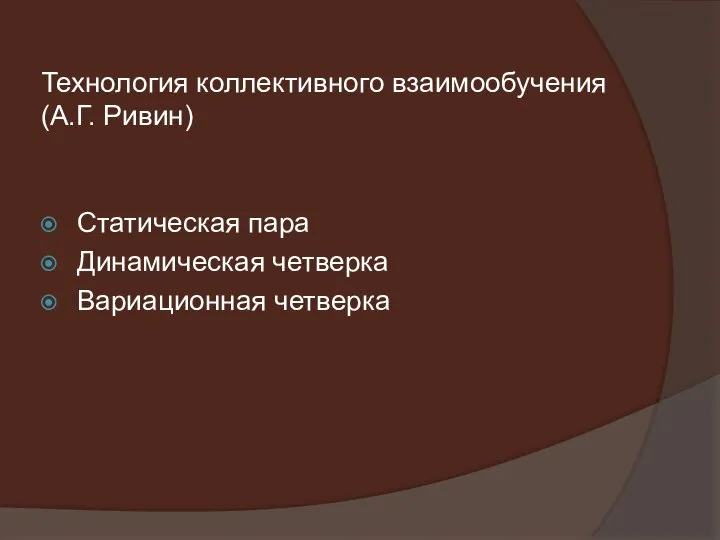 Технология коллективного взаимообучения (А.Г. Ривин) Статическая пара Динамическая четверка Вариационная четверка