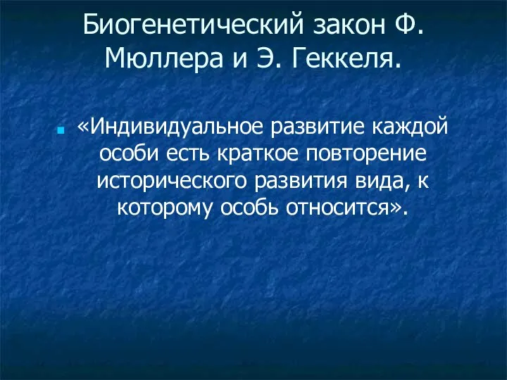 Биогенетический закон Ф. Мюллера и Э. Геккеля. «Индивидуальное развитие каждой особи есть