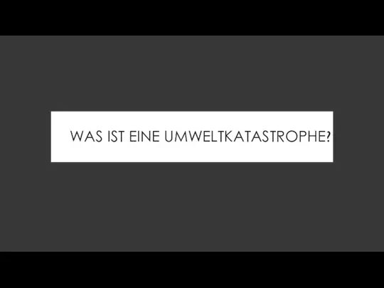 WAS IST EINE UMWELTKATASTROPHE?