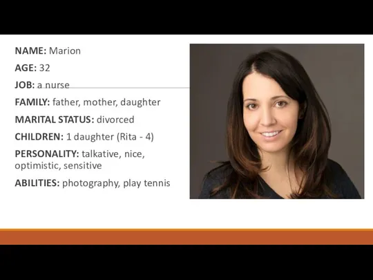 NAME: Marion AGE: 32 JOB: a nurse FAMILY: father, mother, daughter MARITAL