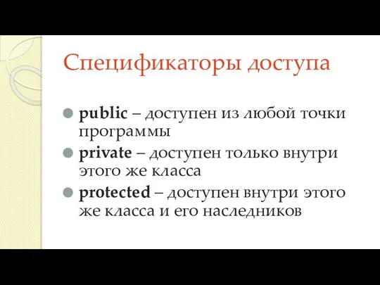 Спецификаторы доступа public – доступен из любой точки программы private – доступен