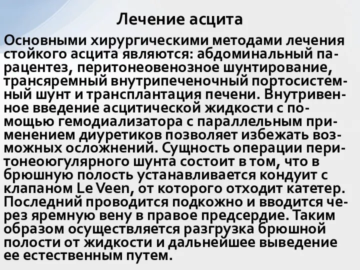 Основными хирургическими методами лечения стойкого асцита являются: абдоминальный па-рацентез, перитонеовенозное шунтирование, трансяремный