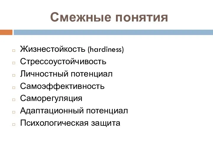 Смежные понятия Жизнестойкость (hardiness) Стрессоустойчивость Личностный потенциал Самоэффективность Саморегуляция Адаптационный потенциал Психологическая защита