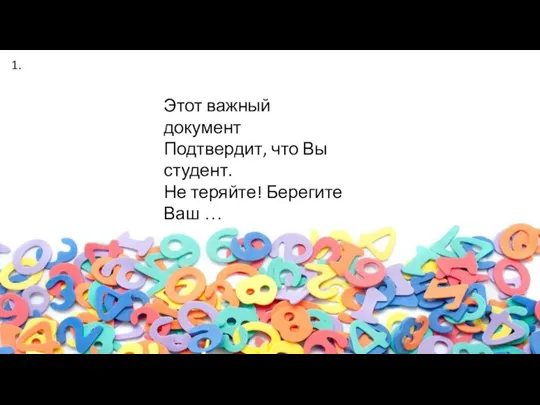 Этот важный документ Подтвердит, что Вы студент. Не теряйте! Берегите Ваш … 1.