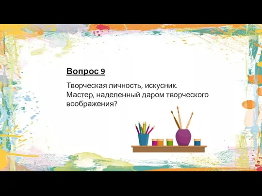 Вопрос 9 Творческая личность, искусник. Мастер, наделенный даром творческого воображения?