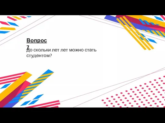 Вопрос 7 До скольки лет лет можно стать студентом?