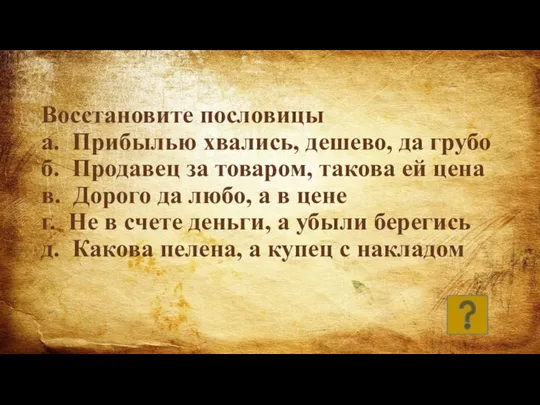 Восстановите пословицы а. Прибылью хвались, дешево, да грубо б. Продавец за товаром,