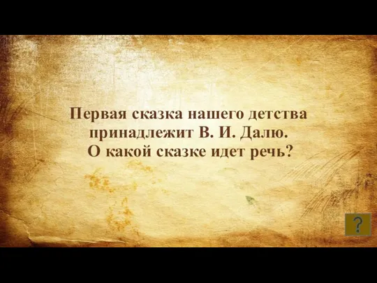 Первая сказка нашего детства принадлежит В. И. Далю. О какой сказке идет речь?