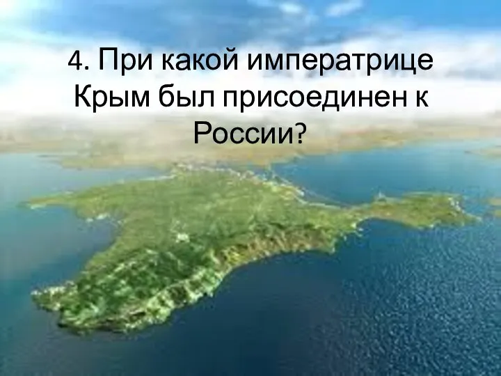 4. При какой императрице Крым был присоединен к России?