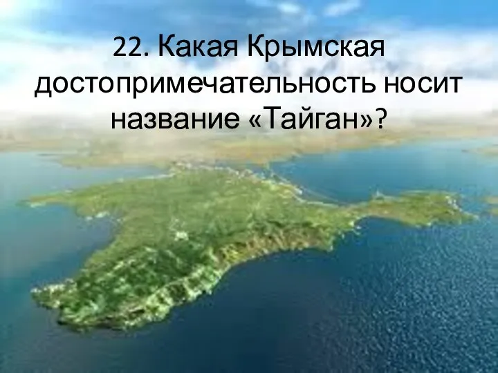 22. Какая Крымская достопримечательность носит название «Тайган»?