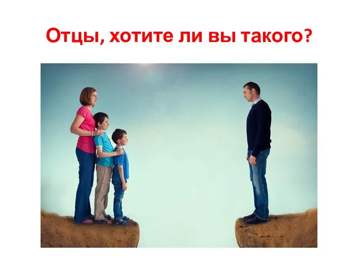 Отцы, хотите ли вы такого?