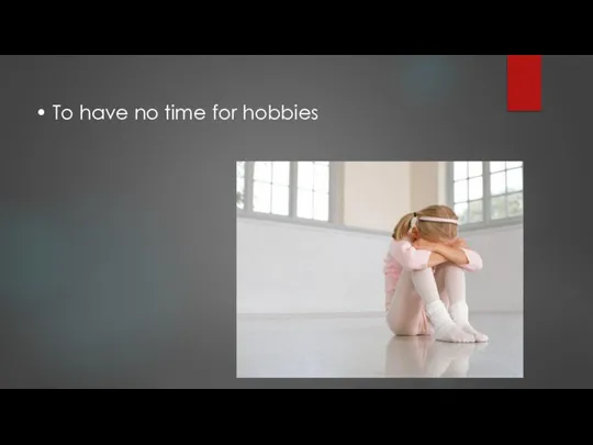 • To have no time for hobbies