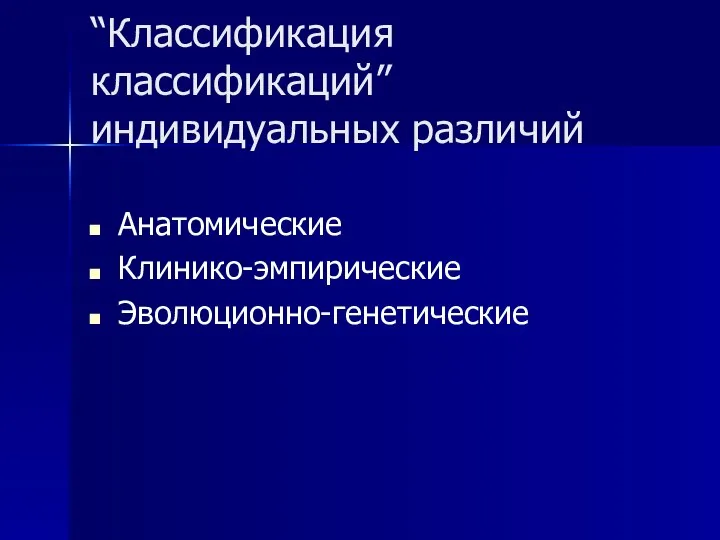 “Классификация классификаций” индивидуальных различий Анатомические Клинико-эмпирические Эволюционно-генетические