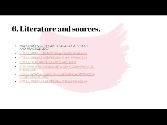 6. Literature and sources. NIKOLENKO A.G. "ENGLISH LEXICOLOGY. THEORY AND PRACTICE" 2007