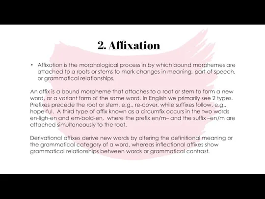 2. Affixation Affixation is the morphological process in by which bound morphemes