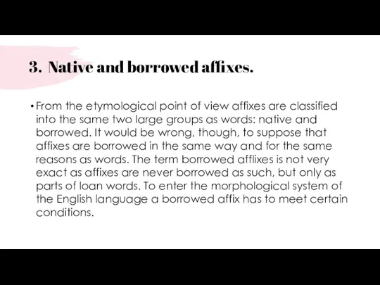 3. Native and borrowed affixes. From the etymological point of view affixes