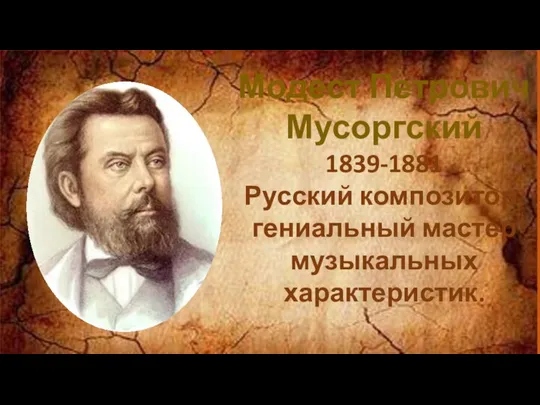 Модест Петрович Мусоргский 1839-1881 Русский композитор, гениальный мастер музыкальных характеристик.