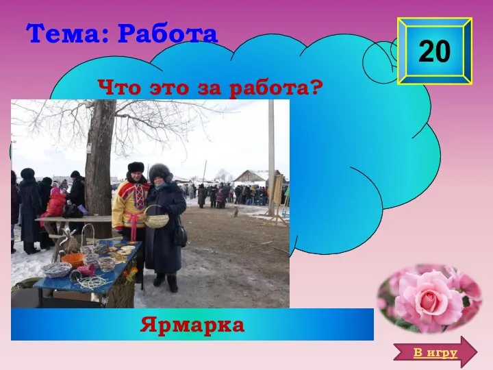 Ярмарка Что это за работа? Тема: Работа 20 В игру