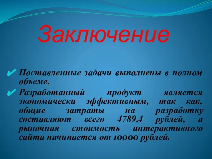 Заключение Поставленные задачи выполнены в полном объеме. Разработанный продукт является экономически эффективным,