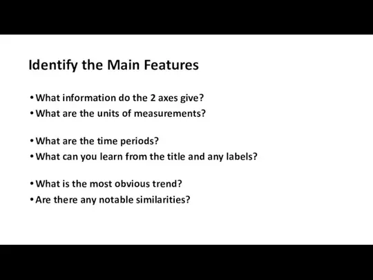 Identify the Main Features What information do the 2 axes give? What