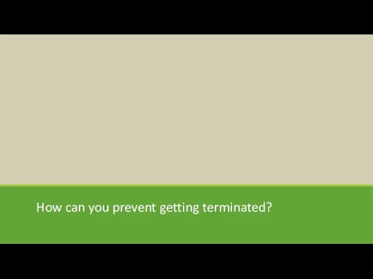 How can you prevent getting terminated?