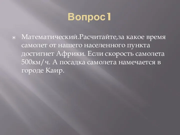 Вопрос1 Математический.Расчитайте,за какое время самолет от нашего населенного пункта достигнет Африки. Если