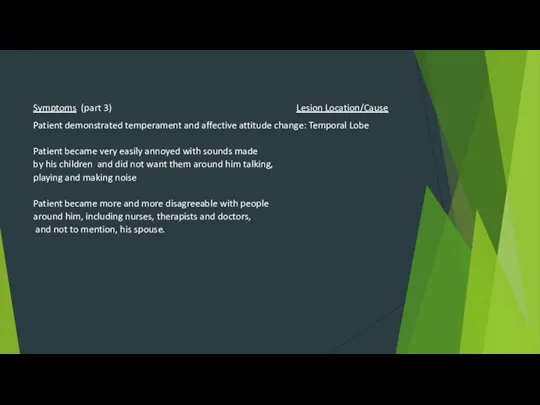 Symptoms (part 3) Lesion Location/Cause Patient demonstrated temperament and affective attitude change: