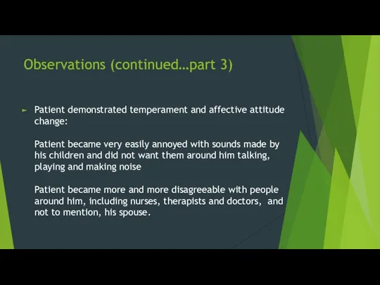 Observations (continued…part 3) Patient demonstrated temperament and affective attitude change: Patient became