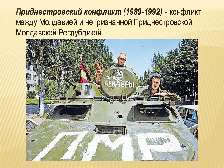 Приднестровский конфликт (1989-1992) - конфликт между Молдавией и непризнанной Приднестровской Молдавской Республикой