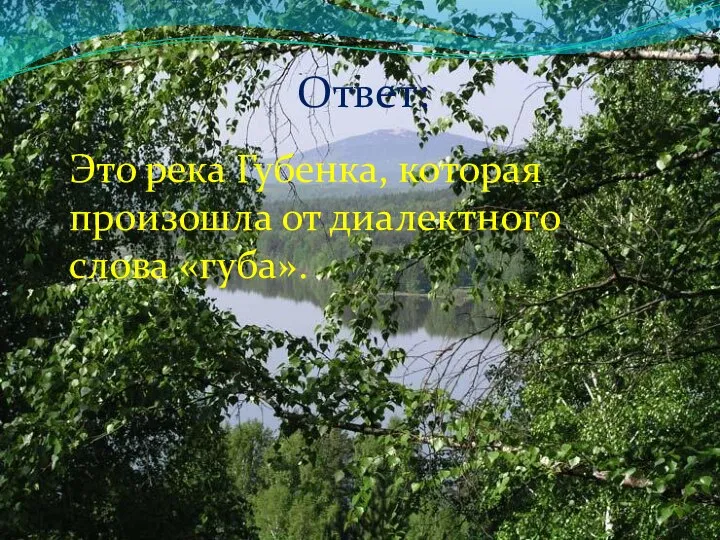 Ответ: Это река Губенка, которая произошла от диалектного слова «губа».