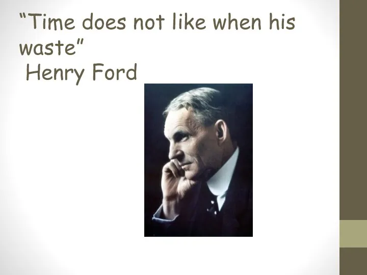 “Time does not like when his waste” Henry Ford