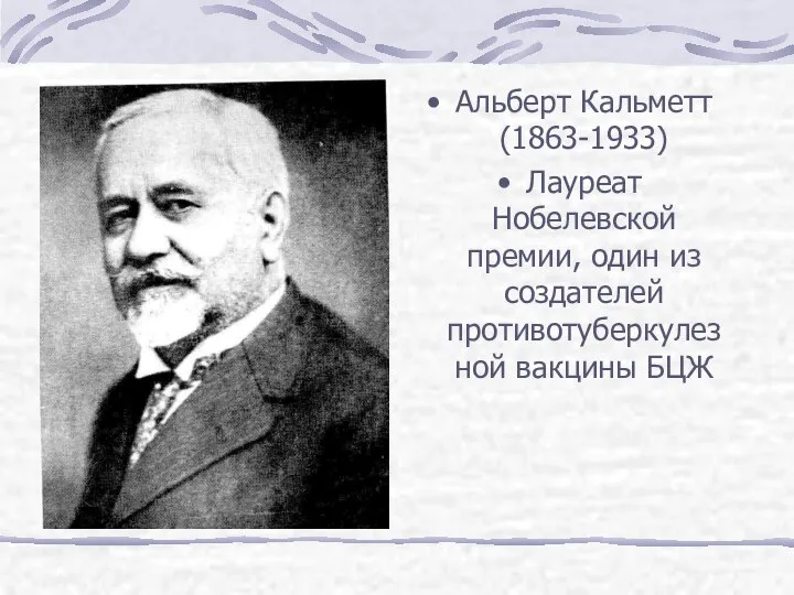 Альберт Кальметт (1863-1933) Лауреат Нобелевской премии, один из создателей противотуберкулезной вакцины БЦЖ