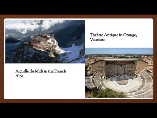 Aiguille du Midi in the French Alps. Théâtre Antique in Orange, Vaucluse