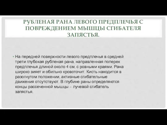 РУБЛЕНАЯ РАНА ЛЕВОГО ПРЕДПЛЕЧЬЯ С ПОВРЕЖДЕНИЕМ МЫШЦЫ СГИБАТЕЛЯ ЗАПЯСТЬЯ. На передней поверхности