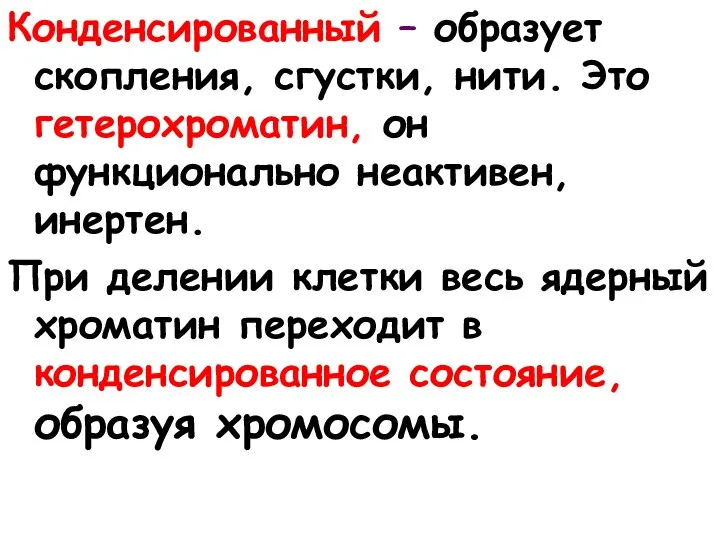 Конденсированный – образует скопления, сгустки, нити. Это гетерохроматин, он функционально неактивен, инертен.