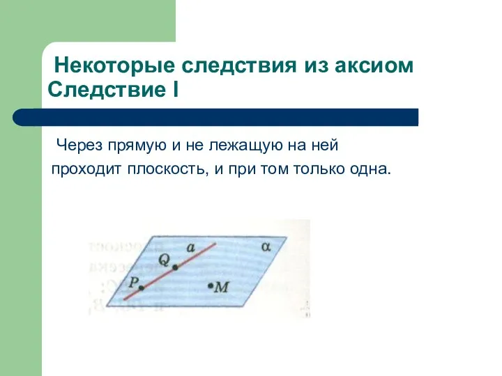 Некоторые следствия из аксиом Следствие I Через прямую и не лежащую на