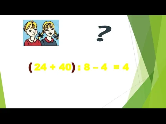 24 + 40 : 8 – 4 = 4 ? ( )