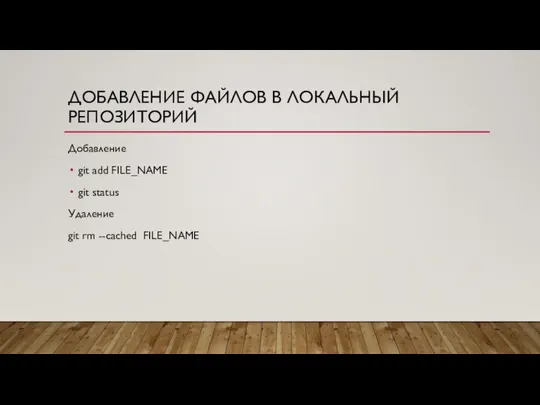 ДОБАВЛЕНИЕ ФАЙЛОВ В ЛОКАЛЬНЫЙ РЕПОЗИТОРИЙ Добавление git add FILE_NAME git status Удаление git rm --cached FILE_NAME